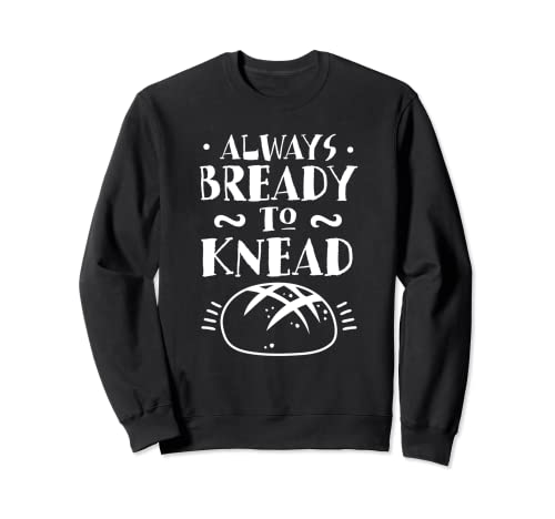 Siempre Listo Para Amasar Always Bready To Knead El Pan Loaf Sudadera