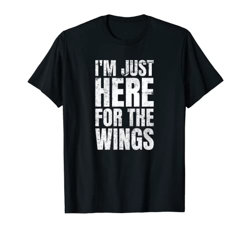 I'm Just Here For The Wings - Amas de pollo Camiseta