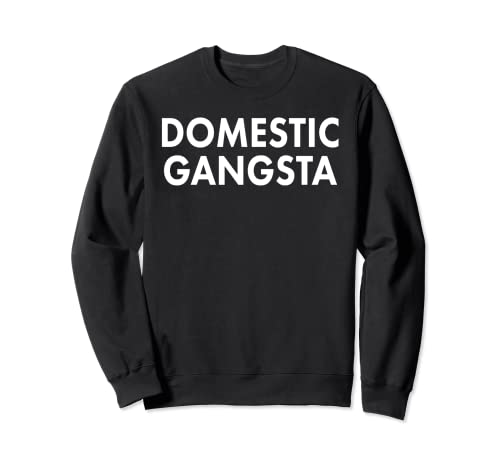 Divertido diciendo gangsta doméstica para amas de casa Sudadera