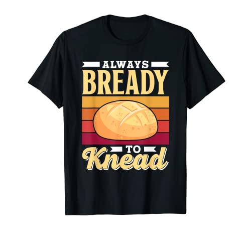 Siempre Listo Para Amasar Always Bready To Knead Pan Hornear Camiseta