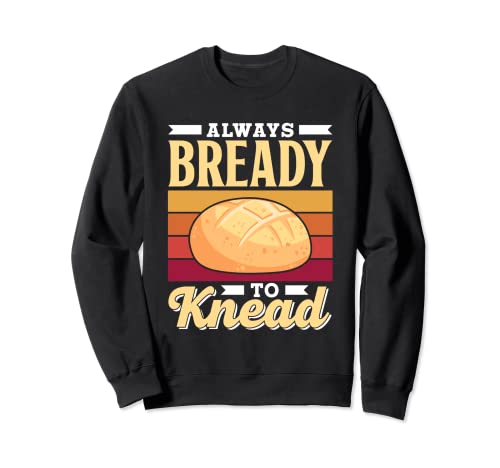 Siempre Listo Para Amasar Always Bready To Knead Pan Hornear Sudadera