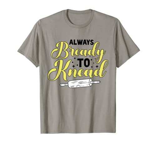 Panadería para hornear Always Bready To Amasar Camiseta