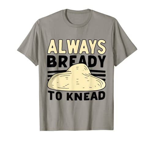 Panadería para hornear Always Bready To Amasar Camiseta