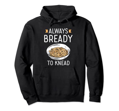 Siempre Listo Para Amasar Always Bready To Knead El Pan Loaf Sudadera con Capucha