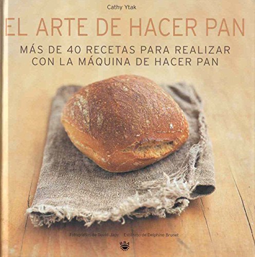 El arte de hacer pan: Más de 40 recetas para realizar con la máquina de hacer pan: 061 (GASTRONOMÍA Y COCINA)