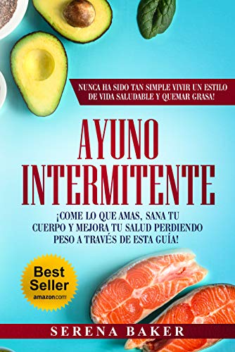 Ayuno Intermitente: ¡Come lo que Amas, Sana tu Cuerpo y Mejora tu Salud Perdiendo Peso a través de esta Guía!¡Nunca ha sido tan Simple Vivir un Estilo de Vida Saludable y Quemar Grasa! (Spanish)