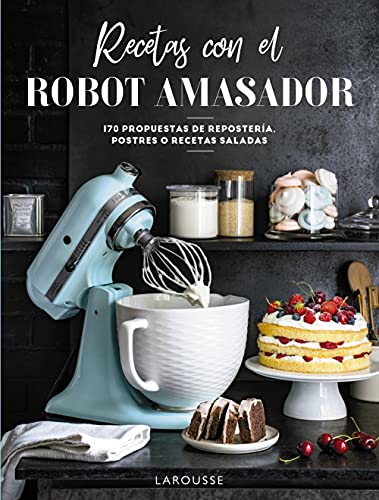 Recetas con el robot amasador (LAROUSSE - Libros Ilustrados/ Prácticos - Gastronomía)